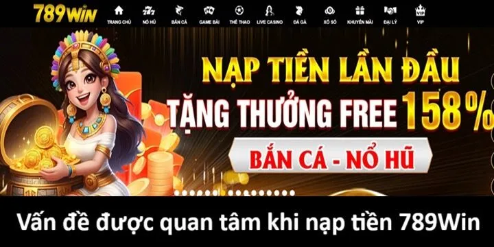 Những vấn đề được quan tâm khi nạp tiền 789Win