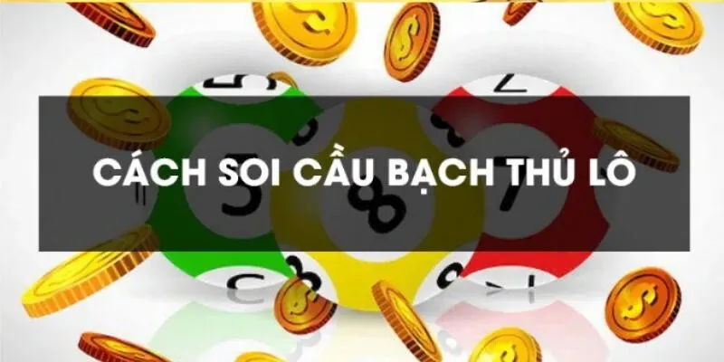 Hướng dẫn cách soi Bạch thủ lô 